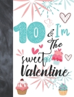 10 & I'm The Sweetest Valentine: Valentines Cupcake Gift For Girls Age 10 Years Old - College Ruled Composition Writing School Notebook To Take Classr By Krazed Scribblers Cover Image