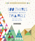 100 Things to Draw With a Triangle: Start with a shape; doodle what you see. By Sarah Walsh Cover Image