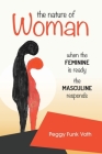 The Nature of Woman: When the FEMININE is Ready the MASCULINE Responds By Peggy Funk Voth Cover Image