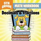 5th Grade Math Workbook: Decimals & Fractions By Baby Professor Cover Image