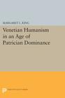 Venetian Humanism in an Age of Patrician Dominance (Princeton Legacy Library #89) By Margaret L. King Cover Image