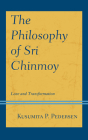 The Philosophy of Sri Chinmoy: Love and Transformation (Explorations in Indic Traditions: Theological) Cover Image