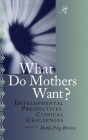 What Do Mothers Want?: Developmental Perspectives, Clinical Challenges (Psychoanalysis in a New Key Book #2) Cover Image