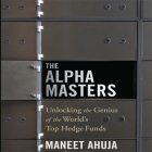 The Alpha Masters: Unlocking the Genius of the World's Top Hedge Funds By Maneet Ahuja, Joe Geoffrey (Read by) Cover Image