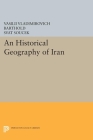 An Historical Geography of Iran (Modern Classics in Near Eastern Studies) By Vasilii Vladimirovich Barthold, Svat Soucek (Translator) Cover Image