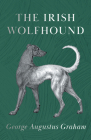 The Irish Wolfhound By George Augustus Graham Cover Image