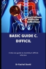 Basic Guide C. Difficil: A bite size guide to clostridium difficile infection Cover Image