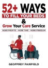 52+ Ways to Fill Your Beds and Grow Your Care Service: Attention Care-Home and Home-Care Owners and Managers By Geoffrey Fairfield Cover Image