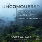 The Unconquered: In Search of the Amazon's Last Uncontacted Tribes Cover Image