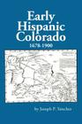 Early Hispanic Colorado 1678-1900 By Joseph P. Sanchez Cover Image