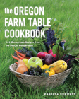 The Oregon Farm Table Cookbook: 101 Homegrown Recipes from the Pacific Wonderland By Karista Bennett Cover Image