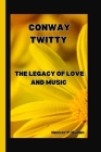 Conway Twitty: The Legacy of Love and Music By Hector P. Mullen Cover Image