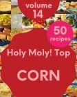 Holy Moly! Top 50 Corn Recipes Volume 14: A Corn Cookbook Everyone Loves! By Jarrod W. Klein Cover Image