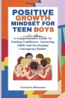 Positive Growth Mindset for Teen Boys: A Comprehensive Guide To Finding Confidence, Nurturing Skills And Developing Courageous Habits By Teresah B. Wilkersone Cover Image
