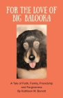 For the Love of Big Balooka: A Tale of Faith, Family, Friendship and Forgiveness Cover Image
