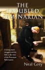 The Troubled Seminarian: A young man's struggle with his faith at the time of the Protestant Reformation. By Neal Grey Cover Image