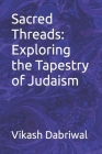 Sacred Threads: Exploring the Tapestry of Judaism By Vikash Dabriwal Cover Image