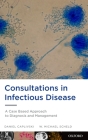 Consultations in Infectious Disease: A Case Based Approach to Diagnosis and Management By Daniel Caplivski, W. Michael Scheld Cover Image