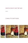 Whistle What Can't Be Said By Charlotte Matthews Cover Image