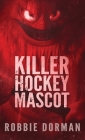 Killer Hockey Mascot By Robbie Dorman Cover Image