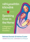 Nehiyawetan Kikinahk? / Speaking Cree in the Home: A Beginner's Guide for Families By Andrea Custer, Belinda Daniels, Solomon Ratt (Foreword by) Cover Image