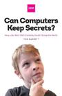 Can Computers Keep Secrets? - How a Six-Year-Old's Curiosity Could Change the World By Tom Barrett Cover Image