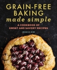 Grain-Free Baking Made Simple: A Cookbook of Sweet and Savory Recipes By Jessica Kirk Cover Image