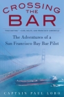 Crossing the Bar: The Adventures of a San Francisco Bay Bar Pilot By Paul Lobo Cover Image