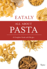Eataly: All About Pasta: A Complete Guide with Recipes By Natalie Danford (Text by), Francesco Sapienza (Photographs by) Cover Image