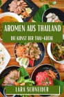 Aromen aus Thailand: Die Kunst der Thai-Küche By Lara Schneider Cover Image