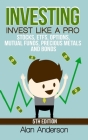 Investing: Invest Like A Pro: Stocks, ETFs, Options, Mutual Funds, Precious Metals and Bonds Cover Image