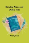 Notable Women of Olden Time By Anonymous Cover Image