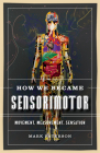 How We Became Sensorimotor: Movement, Measurement, Sensation Cover Image