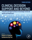 Clinical Decision Support and Beyond: Progress and Opportunities in Knowledge-Enhanced Health and Healthcare By Robert Greenes (Editor), Guilherme del Fiol (Editor) Cover Image