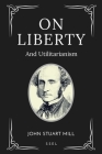 On Liberty: and Utilitarianism (Easy-to-read Layout) By John Stuart Mill Cover Image