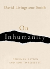 On Inhumanity: Dehumanization and How to Resist It Cover Image