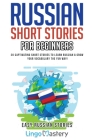 Russian Short Stories for Beginners: 20 Captivating Short Stories to Learn Russian & Grow Your Vocabulary the Fun Way! Cover Image