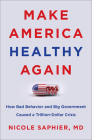 Make America Healthy Again: How Bad Behavior and Big Government Caused a Trillion-Dollar Crisis By Nicole Saphier, M.D. Cover Image