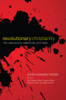 Revolutionary Christianity By John Howard Yoder, Paul Martens (Editor), Mark Thiessen Nation (Editor) Cover Image