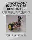 RobotBASIC Robots for Beginners: Building Inexpensive RROS-Based Robots Cover Image