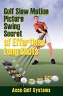 Golf Slow Motion Picture Swing Secrets of Effortless Long Shots Cover Image