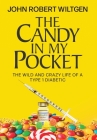 The Candy In My Pocket: The Wild and Crazy Life of a Type 1 Diabetic By John Robert Wiltgen Cover Image