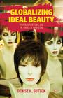 Globalizing Ideal Beauty: How Female Copywriters of the J. Walter Thompson Advertising Agency Redefined Beauty for the Twentieth Century By D. Sutton Cover Image