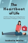 The Heartbeat of Life: A Guide to Mastering Cardiopulmonary Resuscitation Techniques to Save Lives Cover Image