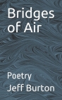 Bridges of Air: Poetry By Jeff Burton Cover Image
