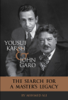 Yousuf Karsh & John Garo: The Search for a Master's Legacy By Mehmed Ali, Jerry Fielder (Introduction by) Cover Image