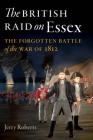 The British Raid on Essex: The Forgotten Battle of the War of 1812 By Jerry Roberts Cover Image