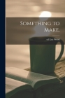 Something to Make, By Eric Ed Wood (Created by) Cover Image
