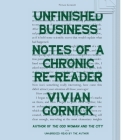 Unfinished Business Lib/E: Notes of a Chronic Re-Reader By Vivian Gornick (Read by) Cover Image