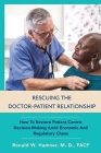 Rescuing the Doctor-Patient Relationship: How to Restore Patient-Centric Decision-Making Amid Economic and Regulatory Chaos By Ronald Wayne Hamner Cover Image